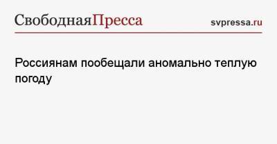 Роман Вильфанда - Россиянам пообещали аномально теплую погоду - svpressa.ru - Москва - Россия