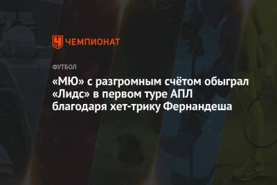 Поль Погба - «МЮ» с разгромным счётом обыграл «Лидс» в первом туре АПЛ благодаря хет-трику Фернандеша - championat.com