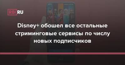Disney+ обошел все остальные стриминговые сервисы по числу новых подписчиков - rb.ru