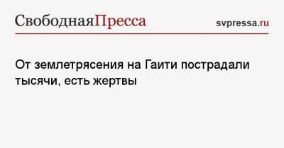 От землетрясения на Гаити пострадали тысячи, есть жертвы - svpressa.ru - Москва - Краснодарский край - Архангельск - Гаити - Владикавказ