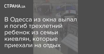 В Одесса из окна выпал и погиб трехлетний ребенок из семьи киевлян, которые приехали на отдых - strana.ua - Украина - Киев - Одесса - р-н Приморский