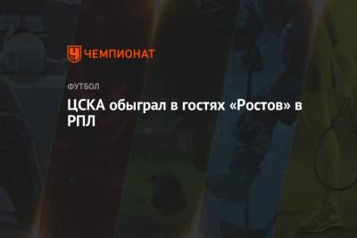 Федор Чалов - Константин Марадишвили - ЦСКА обыграл в гостях «Ростов» в РПЛ - championat.com - Ростов-На-Дону