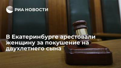 Валерий Горелых - Суд в Екатеринбурге арестовал обвиняемую в покушение на убийство двухлетнего сына - ria.ru - Россия - Екатеринбург