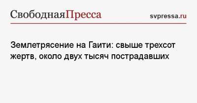 Землетрясение на Гаити: свыше трехсот жертв, около двух тысяч пострадавших - svpressa.ru - Россия - Турция - Франция - Гаити - Владикавказ