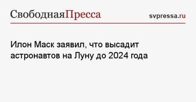 Илон Маск - Илон Маск заявил, что высадит астронавтов на Луну до 2024 года - svpressa.ru