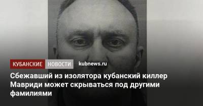 Владимир Маругов - Александр Мавриди - Сбежавший из изолятора кубанский киллер Мавриди может скрываться под другими фамилиями - kubnews.ru - Россия - Краснодарский край - Московская обл. - Истра