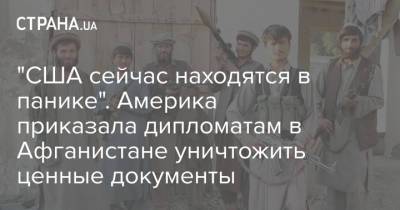 Джо Байден - "США сейчас находятся в панике". Америка приказала дипломатам в Афганистане уничтожить ценные документы - strana.ua - США - Украина - Афганистан - Кабул - Талибан