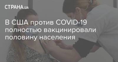 В США против COVID-19 полностью вакцинировали половину населения - strana.ua - США - Украина