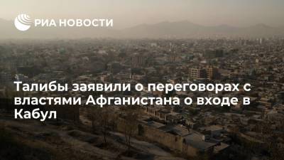 1TV News: талибы заявили о переговорах с властями Афганистана о возможности мирного входа в Кабул - ria.ru - Москва - Узбекистан - Афганистан - Кабул - Талибан