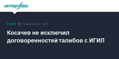 Константин Косачев - Косачев не исключил договоренностей талибов с ИГИЛ - interfax.ru - Москва - Россия - Сирия - Ирак - Афганистан - Талибан