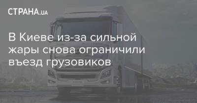 В Киеве из-за сильной жары снова ограничили въезд грузовиков - strana.ua - Украина - Киев