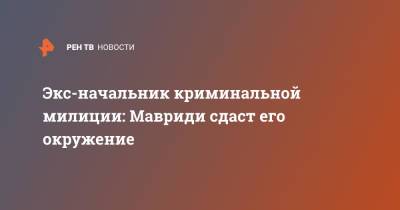 Александр Мавриди - Экс-начальник криминальной милиции: Мавриди сдаст его окружение - ren.tv - Москва - Россия - Казахстан