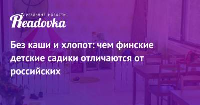Без каши и хлопот: чем финские детские садики отличаются от российских - readovka.ru
