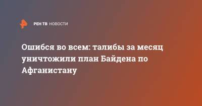 Джо Байден - Ошибся во всем: талибы за месяц уничтожили план Байдена по Афганистану - ren.tv - Россия - США - Вашингтон - Афганистан