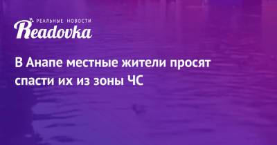 В Анапе местные жители просят спасти их из зоны ЧС - readovka.ru - Анапа - Новороссийск - Керчь