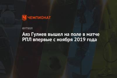 Аяз Гулиев - Аяз Гулиев вышел на поле в матче РПЛ впервые с ноября 2019 года - championat.com - Москва - Краснодар - Тула