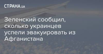Владимир Зеленский - Зеленский сообщил, сколько украинцев успели эвакуировать из Афганистана - strana.ua - США - Украина - Таджикистан - Афганистан - Талибан