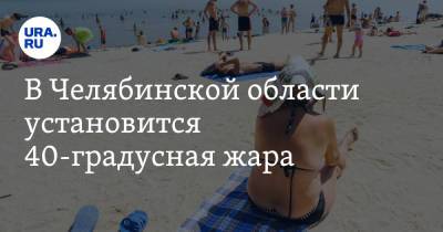 В Челябинской области установится 40-градусная жара. Скрин - ura.news - Челябинская обл.