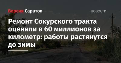 Ремонт Сокурского тракта оценили в 60 миллионов за километр: работы растянутся до зимы - nversia.ru - Саратов