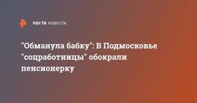 "Обманула бабку": В Подмосковье "соцработницы" обокрали пенсионерку - ren.tv - Московская обл. - Московская область