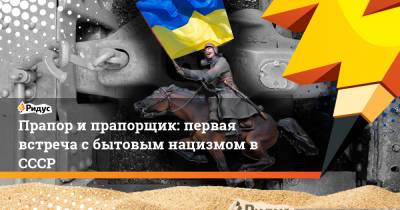 Прапор и прапорщик: первая встреча с бытовым нацизмом в СССР - ridus.ru - Украина - Одесса - Харьков