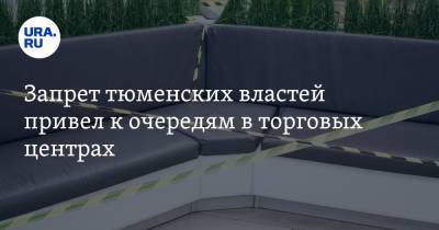 Запрет тюменских властей привел к очередям в торговых центрах - ura.news - Тюмень - Тюменская обл.