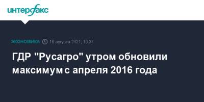 ГДР "Русагро" утром обновили максимум с апреля 2016 года - interfax.ru - Москва - ГДР