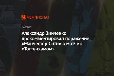 Александр Зинченко - Сон Хын Мин - Александр Зинченко прокомментировал поражение «Манчестер Сити» в матче с «Тоттенхэмом» - championat.com