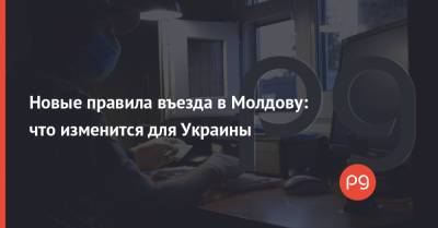 Новые правила въезда в Молдову: что изменится для Украины - thepage.ua - Украина - Молдавия - Венгрия