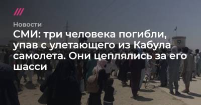 СМИ: три человека погибли, упав с улетающего из Кабула самолета. Они цеплялись за его шасси - tvrain.ru - Афганистан - Кабул