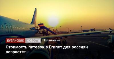 Стоимость путевок в Египет для россиян возрастет - kubnews.ru - Египет