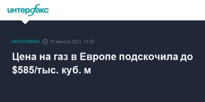 Цена на газ в Европе подскочила до $585/тыс. куб. м - interfax.ru - Москва