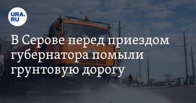 Евгений Куйвашев - В Серове перед приездом губернатора помыли грунтовую дорогу. Видео - ura.news - Свердловская обл. - Серов