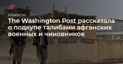 The Washington Post рассказала о подкупе талибами афганских военных и чиновников - tvrain.ru - США - Washington