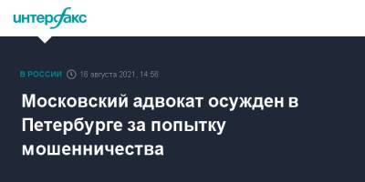 Московский адвокат осужден в Петербурге за попытку мошенничества - interfax.ru - Москва - Россия - Санкт-Петербург - Петербург