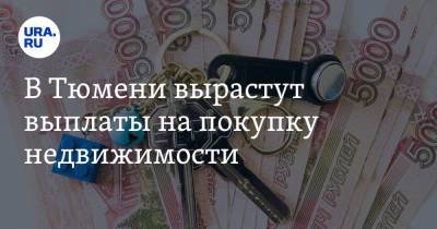 В Тюмени вырастут выплаты на покупку недвижимости - ura.news - Тюмень