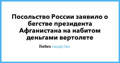 Посольство России заявило о бегстве президента Афганистана на набитом деньгами вертолете - forbes.ru - Россия - Афганистан