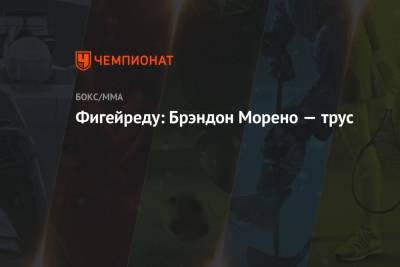 Фигейреду: Брэндон Морено — трус - championat.com - США - Мексика