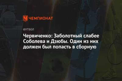 Александр Соболев - Андрей Червиченко - Червиченко: Заболотный слабее Соболева и Дзюбы. Один из них должен был попасть в сборную - championat.com - Россия - Мальта - Хорватия - Кипр