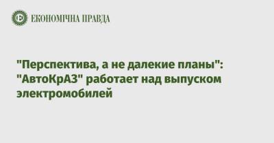 "Перспектива, а не далекие планы": "АвтоКрАЗ" работает над выпуском электромобилей - epravda.com.ua - Россия - Украина - Кременчуг