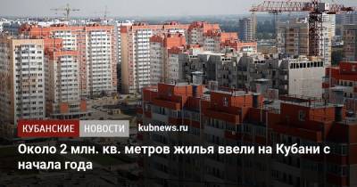 Андрей Алексеенко - Около 2 млн. кв. метров жилья ввели на Кубани с начала года - kubnews.ru - Россия - Краснодарский край - Краснодар