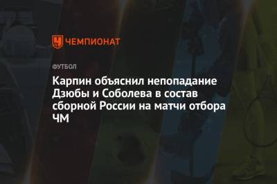 Андрей Панков - Валерий Карпин - Карпин объяснил непопадание Дзюбы и Соболева в состав сборной России на матчи отбора ЧМ - championat.com - Россия - Мальта - Хорватия - Кипр