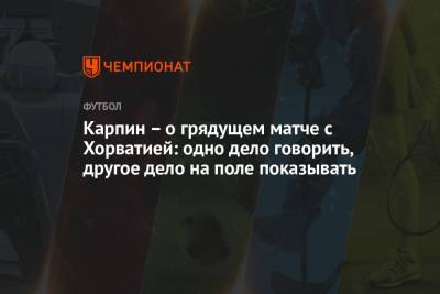 Андрей Панков - Федор Смолов - Валерий Карпин - Карпин – о грядущем матче с Хорватией: одно дело говорить, другое дело на поле показывать - championat.com - Россия - Испания - Хорватия