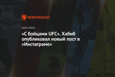 Хабиб Нурмагомедов - Усман Камару - Дана Уайт - Зубайра Тухугов - Ислам Махачев - Джастин Гэтжи - «С бойцами UFC». Хабиб опубликовал новый пост в «Инстаграме» - championat.com - Россия