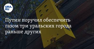 Владимир Путин - Путин поручил обеспечить газом три уральских города раньше других - ura.news - Россия - Челябинск - Магнитогорск