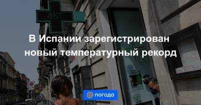 В Испании зарегистрирован новый температурный рекорд - news.mail.ru - Испания