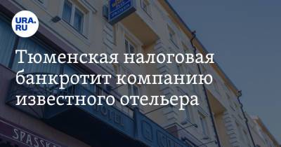 Тюменская налоговая банкротит компанию известного отельера - ura.news - Тюмень - Тюменская обл.