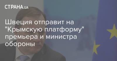Швеция отправит на "Крымскую платформу" премьера и министра обороны - strana.ua - США - Украина - Киев - Англия - Австралия - Молдавия - Швеция - Литва - Канада - Голландия - Греция