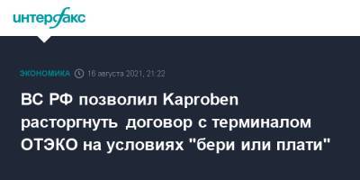 ВС РФ позволил Kaproben расторгнуть договор с терминалом ОТЭКО на условиях "бери или плати" - interfax.ru - Москва - Россия - Швейцария