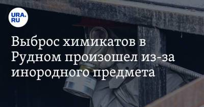 Выброс химикатов в Рудном произошел из-за инородного предмета. Инсайд - ura.news